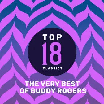 Top 18 Classics - The Very Best of Buddy Rogers by Buddy Rogers