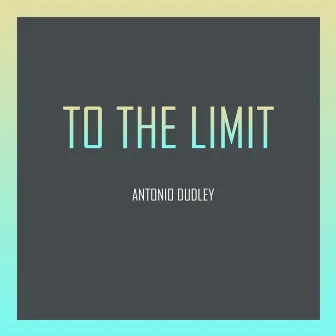 To the Limit by Antonio Dudley