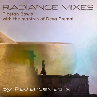 Radiance Mixes (Tibetan Bowls with the Mantras of Deva Premal) by Radiancematrix