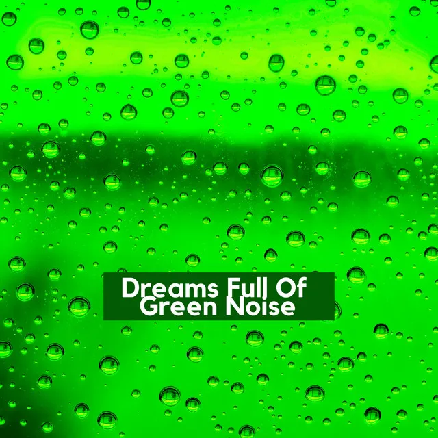 Dreams Full Of Green Noise