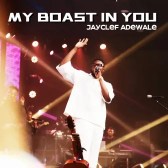 My Boast in You by JAYCLEF ADEWALE