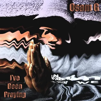 I've Been Praying by Osam G