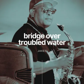 Bridge Over Troubled Water by Jakes