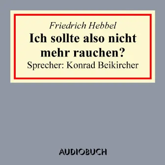 Ich sollte also nicht mehr rauchen? by Friedrich Hebbel