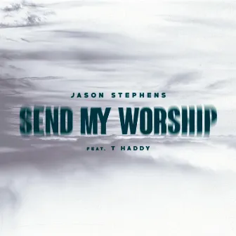 Send My Worship by Jason Stephens