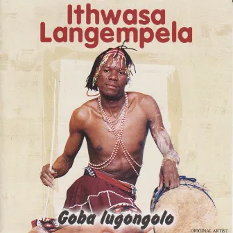 Goba Lugongolo by Ithwasa Langempela