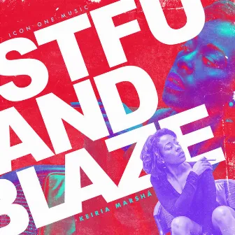 STFU And Blaze by Keiria Marsha