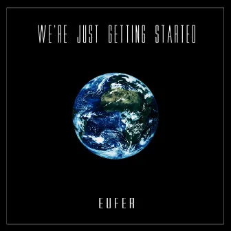 We're Just Getting Started by Eufer