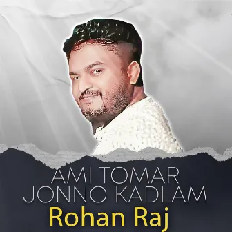 Ami Tomar Jonno Kadlam by Rohan Raj