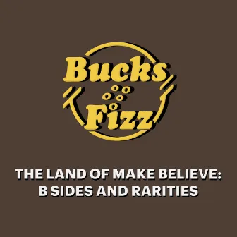 The Land of Make Believe: B Sides and Rarities by Bucks Fizz