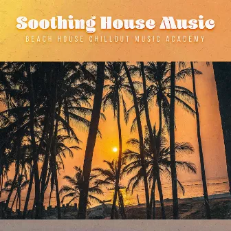 Soothing House Music by Beach House Chillout Music Academy