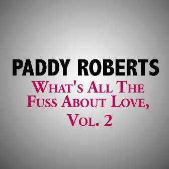 What's All The Fuss About Love, Vol. 2 by Paddy Roberts