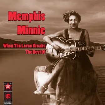 When The Levee Breaks - The Best Of by Memphis Minnie