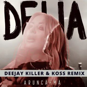 Arunca-Ma (Deejay Killer & Koss Remix) by Deejay Killer