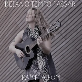 Deixa o tempo passar.. by Pamela Fom