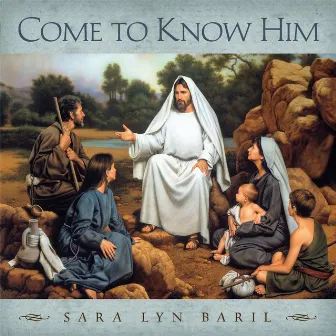 Come to Know Him by Sara Lyn Baril