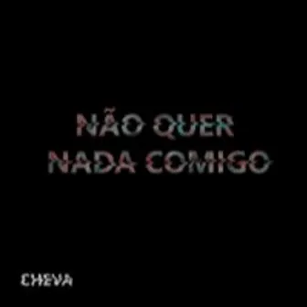 Não quer nada comigo by CHEVA