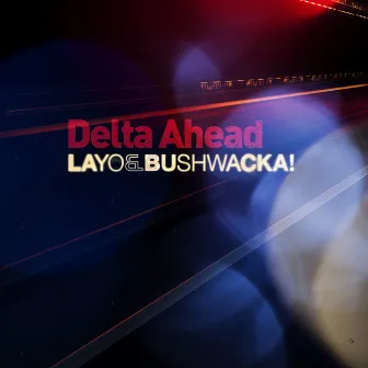 Delta Ahead by Layo & Bushwacka!