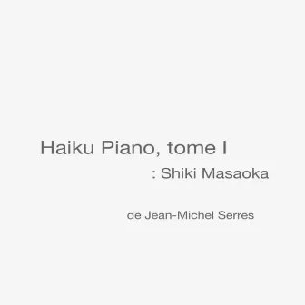 Haiku Piano, Tome I: Shiki Masaoka by Jean-Michel Serres