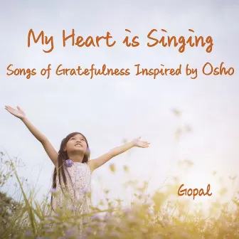 ​My Heart Is Singing - Songs of Gratefulness Inspired by Osho by Gopal