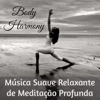 Body Harmony - Música Suave Relaxante de Meditação Profunda para Exercitar o Cérebro Saúde e Bem Estar by Unknown Artist