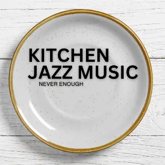 Never Enough by Kitchen Jazz Music