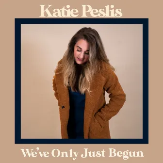 We've Only Just Begun by Katie Peslis