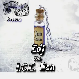 I.C.E. Man Prods. Presents: Truth Serum by EDJ the I.C.E. Man