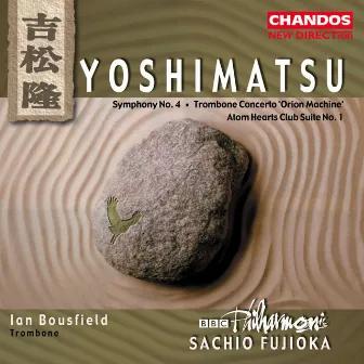 Yoshimatsu: Symphony No. 4, Trombone Concerto & Atom Hearts Club Suite by Ian Bousfield