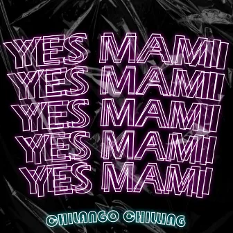 Yes Mami by Chilango Chilling