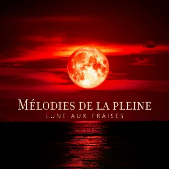 Mélodies de la pleine lune aux fraises (Musique de méditation pour la Super Lune, Trouvez-vous avec Soulful New Age Music) by Guérir L'insomnie Académie