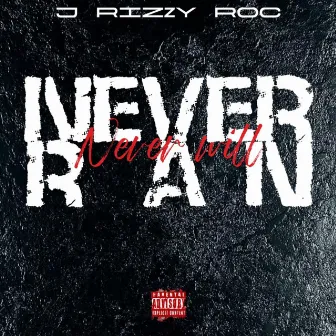 Never Ran Never Will by J Rizzy Roc