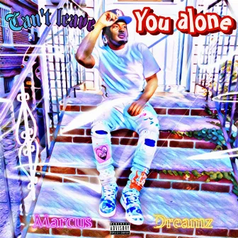 Cant Leave You Alone by Marcus Dreamz