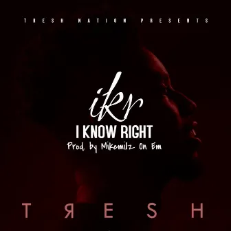 I Know Right (I.K.R) by Kobe Tresh