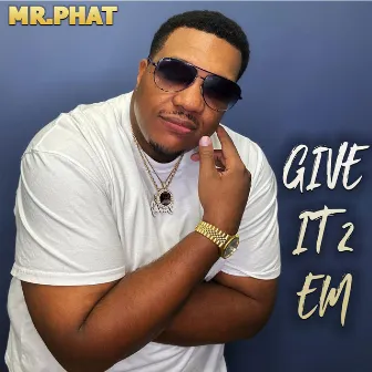 Give It 2 Em by Mr. Phat