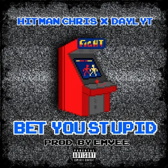 Bet You Stupid by Hitman Chris