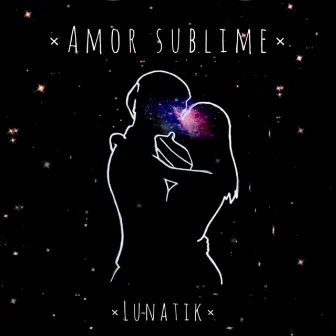 Amor Sublime by Lunatik