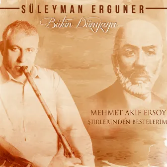 Bütün Dünyaya (Mehmet Akif Ersoy Şiirlerinden Bestelerim) by Süleyman Erguner