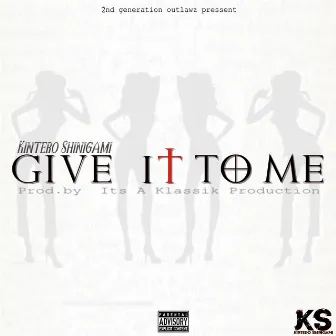 Give it to me (Prod. By Its a Klassik Production) by Kintero Shinigami