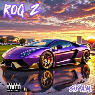 Six AM by Roq Z