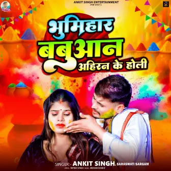 Bhumihar Babuaan Ahiran Ke Holi by Saraswati Sargam