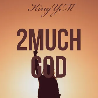 2Much God by KingYM