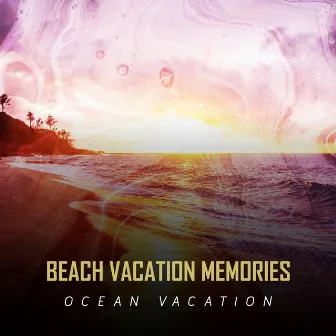 Beach Vacation Memories by Ocean Vacation