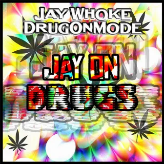 Jay On Drugs by Jay Whoke