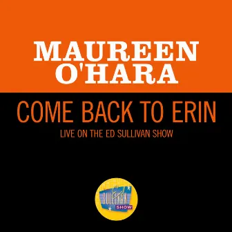 Come Back To Erin (Live On The Ed Sullivan Show, March 11, 1962) by Maureen O'Hara