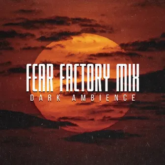 Fear Factory Mix by Dark Ambience