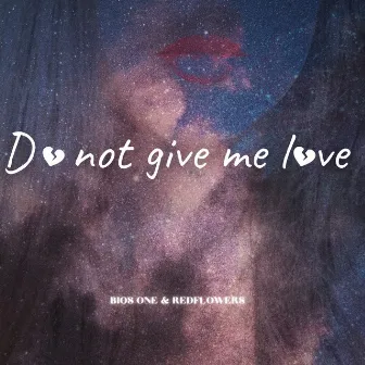 Do Not Give Me Love by Bios One