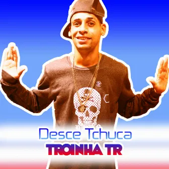 Desce Tchuca by Troinha Tr