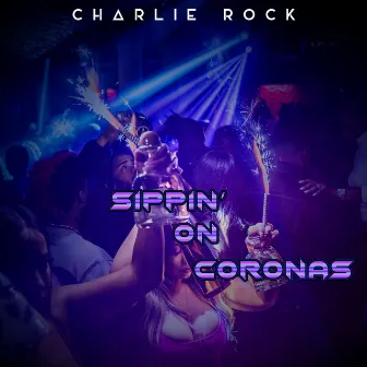 SIPPIN' ON CORONAS by Charlie Rock