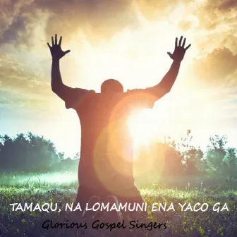 Tamaqu, Na Lomamuni Ena Yaco Ga by Glorious Gospel Singers